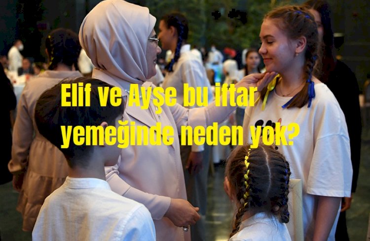 Emine Erdoğan’ın Ukraynalı çocuklara verdiği iftarda Elif ve Ayşe eksik!