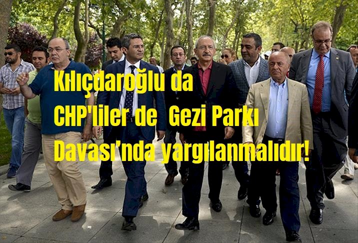 Kılıçdaroğlu ve CHP’liler de Gezi Parkı Davası’nda yargılanmalıdır!