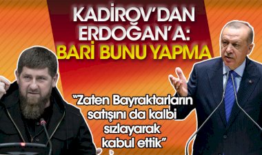 Kadirov'dan Erdoğan'a: Bari bunu yapmayın, zaten Bayraktarların satışını da kalbi sızlayarak kabul ettik