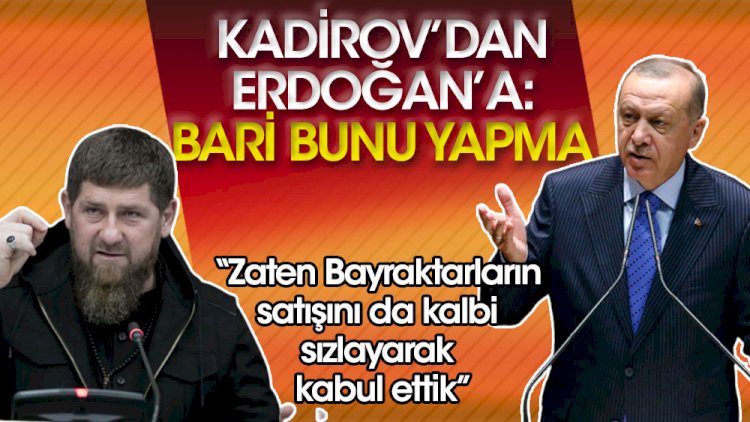 Kadirov'dan Erdoğan'a: Bari bunu yapmayın, zaten Bayraktarların satışını da kalbi sızlayarak kabul ettik