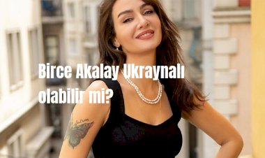 Birce Akalay Ukraynalı olabilir mi?