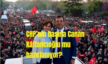 CHP’nin başına Canan Kaftancıoğlu mu hazırlanıyor?