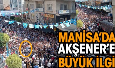 Manisa’da Akşener’e büyük ilgi