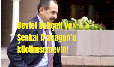 Devlet Bahçeli ve Şenkal Atasagun’u küçümsemeyin!