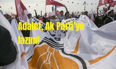 Adalet, Ak Parti’ye lazım!