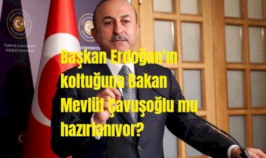 Başkan Erdoğan'ın koltuğuna Bakan Mevlüt Çavuşoğlu mu hazırlanıyor!