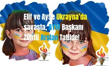 Elif ve Ayşe Ukrayna’da savaşta, AYM Başkanı Zühtü Arslan Tatilde!