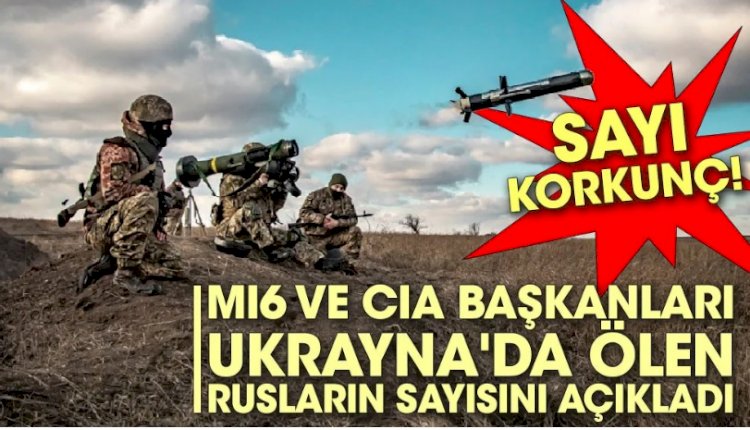 MI6 ve CIA başkanları Ukrayna'da ölen Rusların sayısını açıkladı