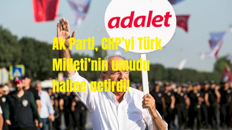 Ak Parti, CHP’yi Türk Milleti’nin umudu haline getirdi!