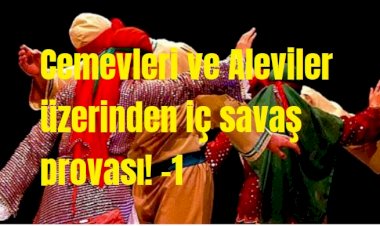 Cemevleri ve Aleviler üzerinden iç savaş provası! -1