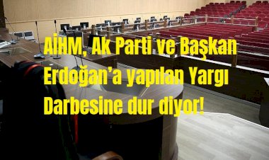 AİHM, Ak Parti ve Başkan Erdoğan’a yapılan Yargı Darbesine dur diyor!