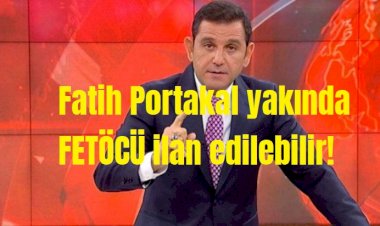 Fatih Portakal yakında FETÖCÜ ilan edilebilir!