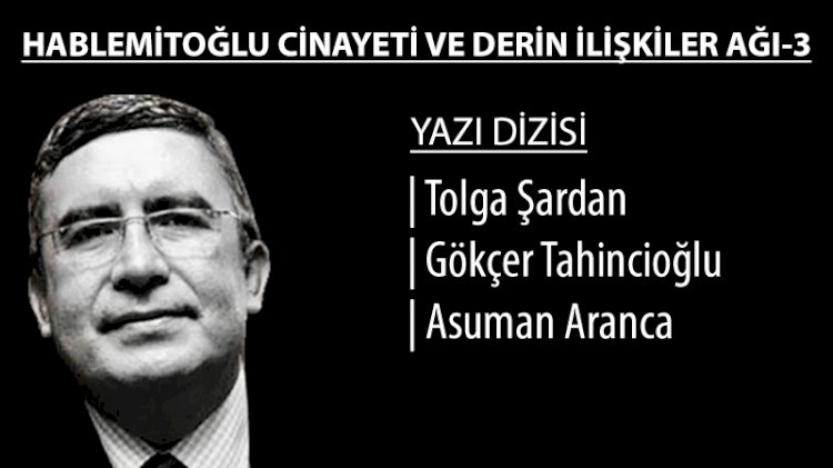 Hablemitoğlu Dosyası: İfadelerde cinayetle suçlanan eski Özel Kuvvetler Komutanlığı mensupları hakkında yıllarca işlem yapılmadı!