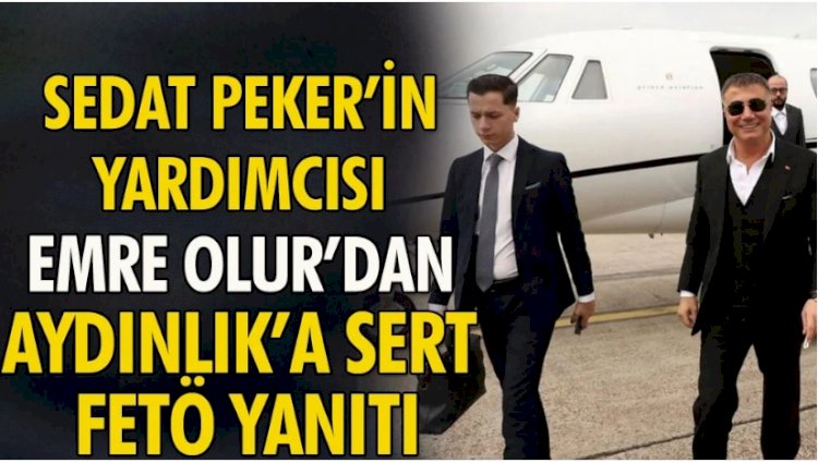 Sedat Peker'in danışmanı Emre Olur'dan Aydınlık'a sert FETÖ yanıtı