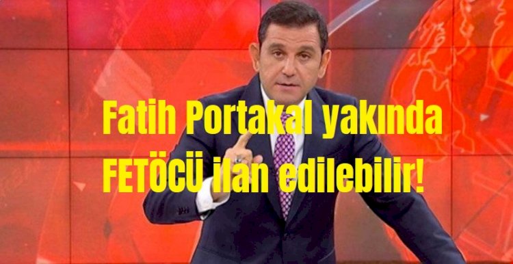 Fatih Portakal yakında FETÖCÜ ilan edilebilir!