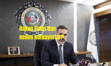 Hakan Fidan’dan neden korkuyorlar?