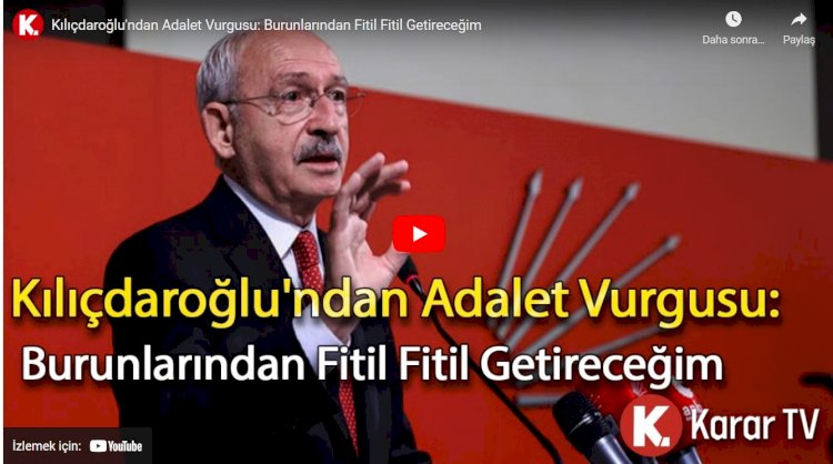 Kılıçdaroğlu'ndan adalet vurgusu: Burunlarından fitil fitil getireceğim