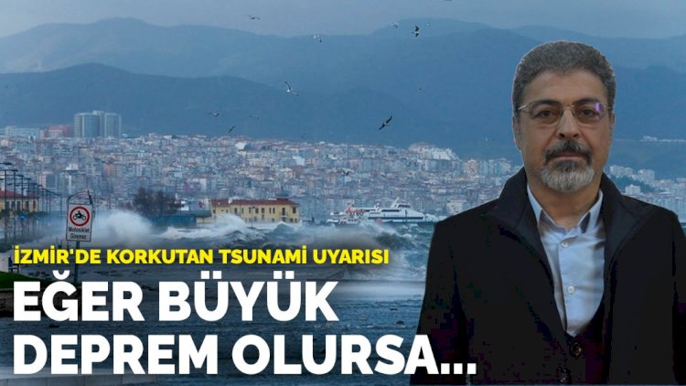 İzmir'de korkutan tsunami uyarısı: Eğer büyük deprem olursa...