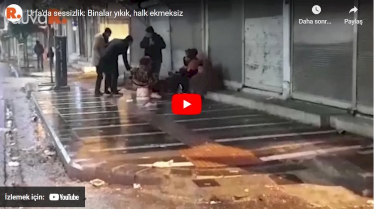 Urfa'da sessizlik: Binalar yıkık, halk ekmeksiz