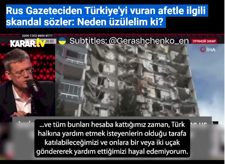 Rus Gazeteciden Türkiye'yi vuran afetle ilgili skandal sözler: Neden üzülelim ki?