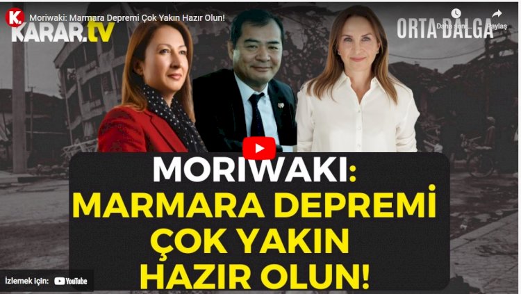 Yoshinori Moriwaki: Marmara depremi çok yakın hazır olun!