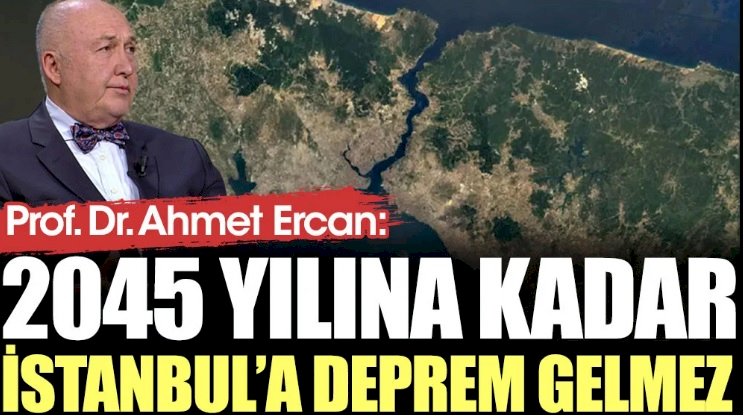 Prof. Dr. Ahmet Ercan: 2045 yılına kadar İstanbul’a deprem gelmez