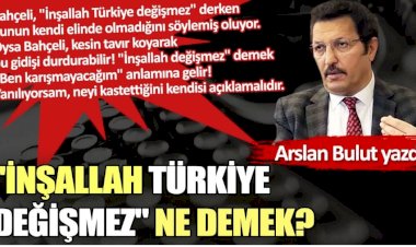 "İnşallah Türkiye değişmez" ne demek?
