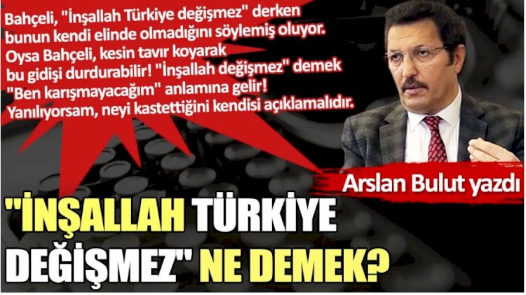 "İnşallah Türkiye değişmez" ne demek?