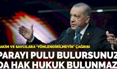 Erdoğan hakim ve savcılara seslendi: Parayı pulu bulursunuz ama hak hukuk bulunmaz