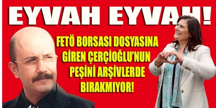 Okan Batu'lu FETÖ Borsası dosyasından sonra arşivlerde Çerçioğlu'nun peşini bırakmıyor!