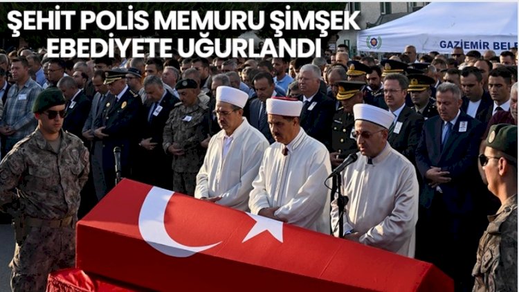 Şehit polis memuru Şimşek, ebediyete uğurlandı