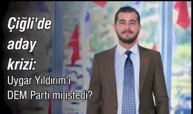 Çiğli'de Aday Krizi Derinleşiyor: Uygar Yıldırım'ı DEM Parti Mi İstedi?