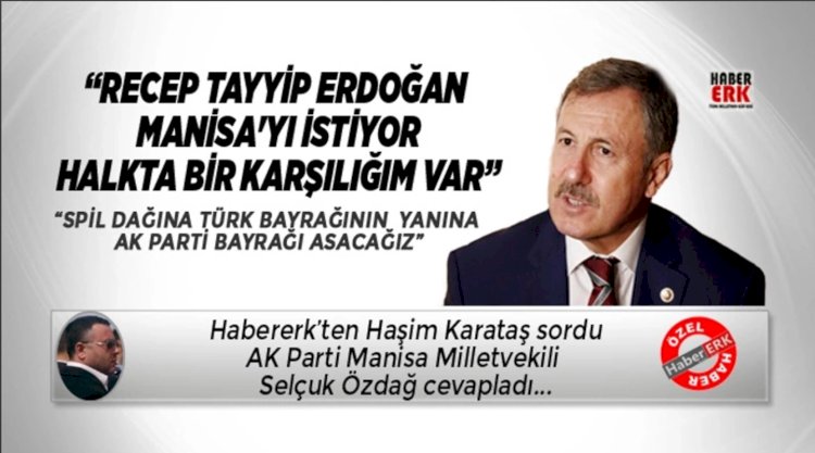 Ak Partili Selçuk Özdağ “Recep Tayyip Erdoğan Manisa'yı istiyor, Halkta bir karşılığım var”