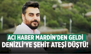 DENİZLİ’YE ŞEHİT ATEŞİ DÜŞTÜ