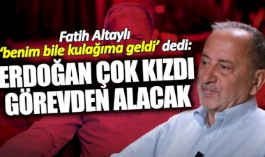 Fatih Altaylı ‘benim bile kulağıma geldi’ dedi: Erdoğan çok kızdı görevden alacak