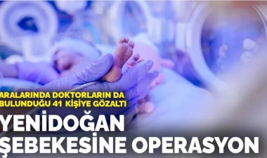 Yenidoğan şebekesine operasyon: Aralarında doktorların da bulunduğu 41 kişi gözaltında