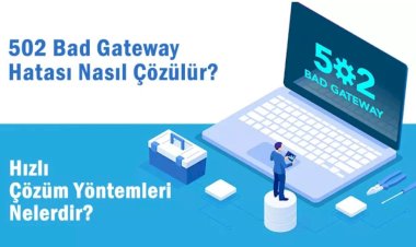 502 Bad Gateway Hatası: Nedenleri ve Çözümleri