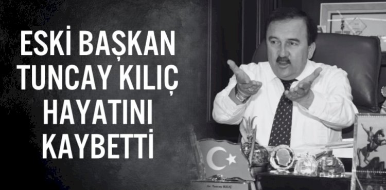 Eski Edremit Belediye Başkanı Tuncay Kılıç Hayatını Kaybetti
