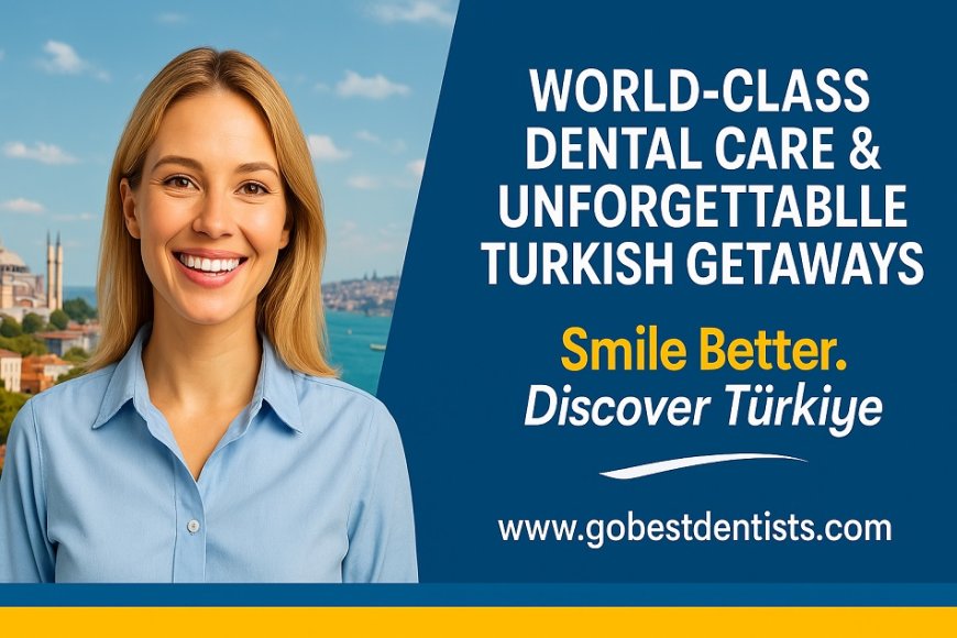 GoBestDentists.com: Your Gateway to World-Class Dental Care and Unforgettable Turkish Getaways