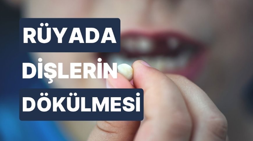 Rüyada Diş Dökülmesi Ne Anlama Geliyor? Akrabalar, Borçlar ve Ömürle İlgili Derin Mesajlar