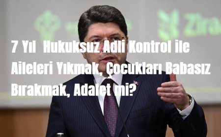 Bakan Tunç'a Soru;  7 Yıl  Hukuksuz Adli Kontrol ile Aileleri Yıkmak, Çocukları Babasız Bırakmak, Adalet mi?