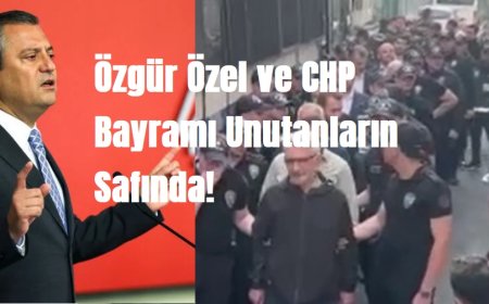 Özgür Özel ve CHP Bayramı Unutanların Safında!