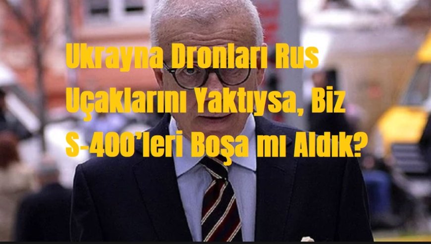 Özkök: Ukrayna’nın Düğün Dronları Rus Uçaklarını Yaktıysa, Biz S-400’leri Boşa mı Aldık?