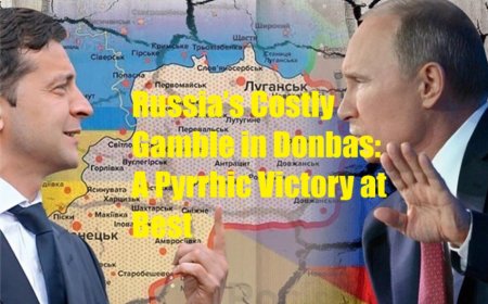 Russia’s Costly Gamble in Donbas: A Pyrrhic Victory at Best