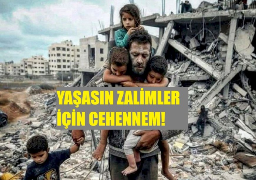 Yaşasın Zalimler için cehennem!
