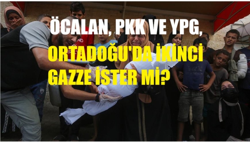 PKK ve YPG Ortadoğu'da İkinci Bir Gazze İster mi?