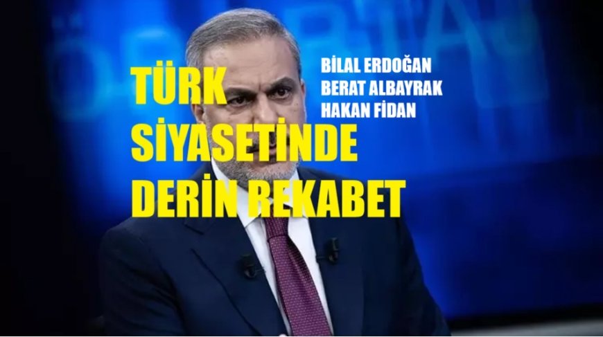 Türk Siyasetinde Derin Rekabet: Hakan Fidan, Bilal Erdoğan ve Berat Albayrak Dengesi
