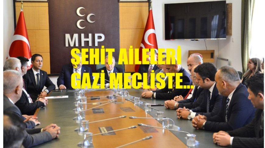 MHP, Şehit Yakınları ve Gazileri Meclis’te Ağırladı