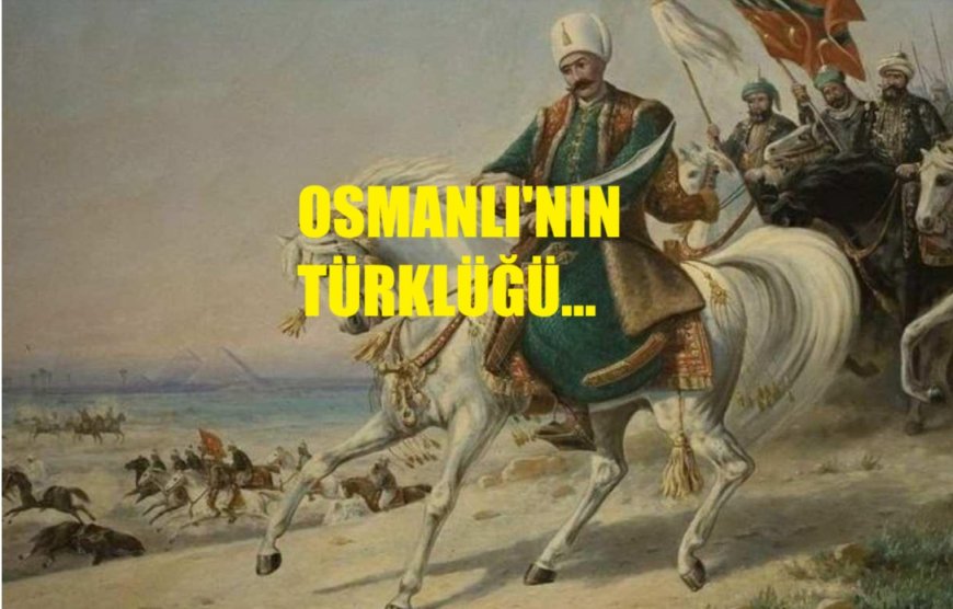 Osmanlı’nın Türklüğü Neden Tartışma Konusu Oluyor?