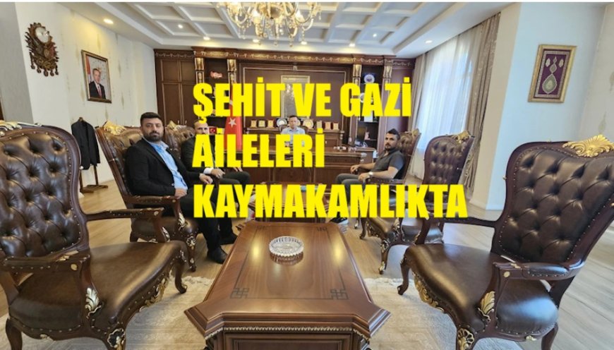 Şehit ve Gazi Ailelerinden Kaymakamlığa Anlamlı Ziyaret